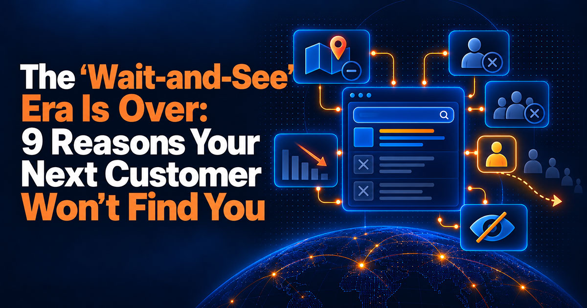 The 'Wait-and-See' Era Is Over: 9 Reasons Your Next Customer Won't Find You
