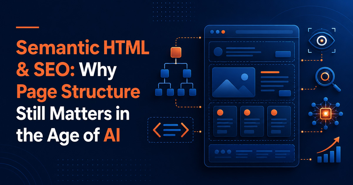 Semantic HTML & SEO: Why Page Structure Still Matters in the Age of AI