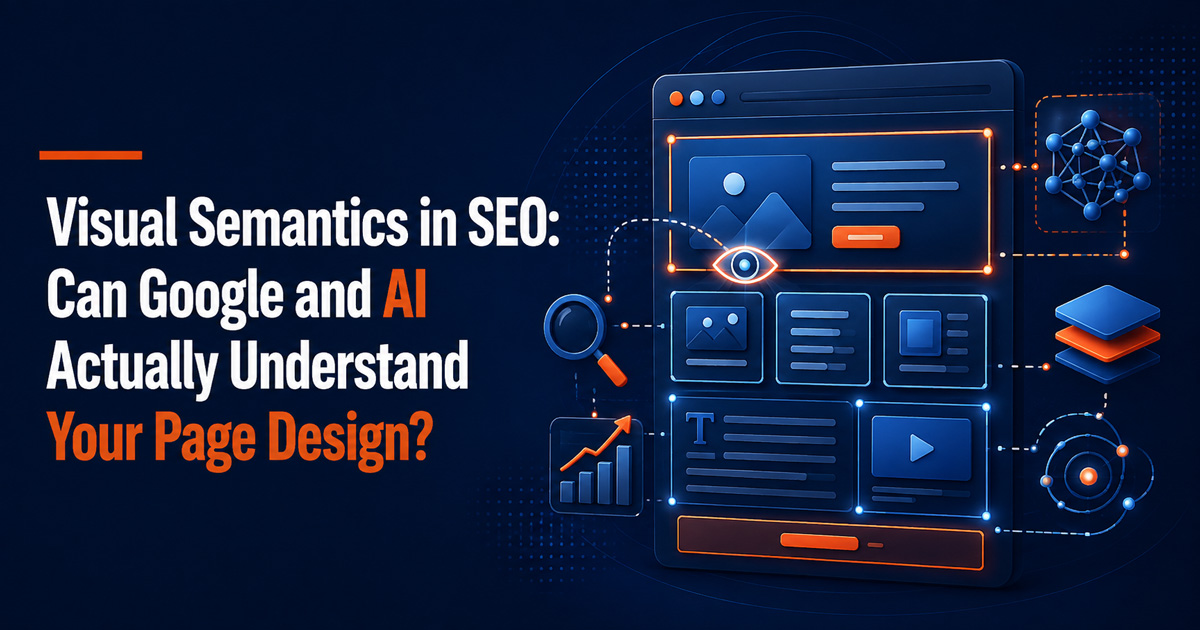 Visual Semantics in SEO: Can Google and AI Actually Understand Your Page Design?